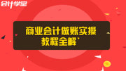 商业会计做账实操教程全解 金马商贸账务处理12知识名师课堂爱奇艺