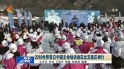 2018世界雪日中国主会场活动在北京延庆举行资讯完整版视频在线观看爱奇艺