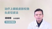 治疗上眼睑皮肤松弛头皮切皮法健康完整版视频在线观看爱奇艺