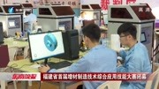 福建省首届增材制造技术综合应用技能大赛闭幕资讯搜索最新资讯爱奇艺