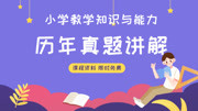 教师资格证笔试2019下半年小学教育教学知识与能力真题讲解 10单选10、知识名师课堂爱奇艺