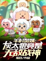 羊村赘婿：灰太狼竟是无敌战神