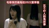 解说日本恐怖电影毛骨悚然撞鬼经2022夏季篇，5个真实的恐怖故事