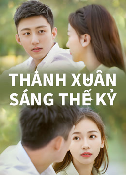 Xem Thanh Xuân Sáng Thế Kỷ (2020) Vietsub Thuyết minh