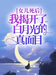 女儿死后，我揭开了白月光的真面目