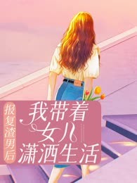 报复渣男后我带着女儿潇洒生活