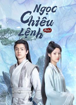 Xem Ngọc Chiêu Lệnh Phần 1 (2021) Vietsub Thuyết minh