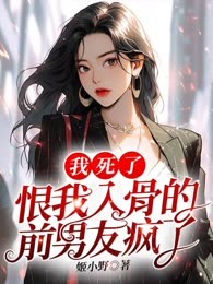 我死了，恨我入骨的前男友疯了