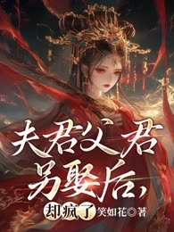 夫君父君另娶后，却疯了