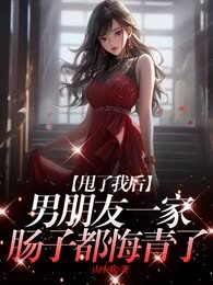 甩了我后，男朋友一家肠子都悔青了