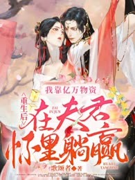 重生后，我靠亿万物资在夫君怀里躺赢