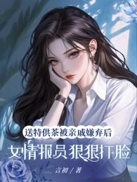 送特供茶被亲戚嫌弃后，女情报员狠狠打脸