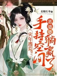 灾年逃荒？恶婆婆手持空间躺赢了
