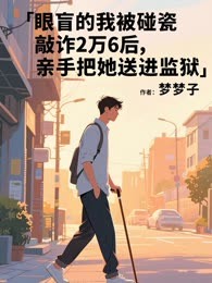 眼盲的我被碰瓷敲诈2万6后，亲手把她送进监狱