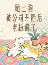 晒土狗被公司开除后，老板疯了
