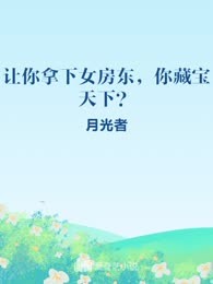 让你拿下女房东，你藏宝天下？